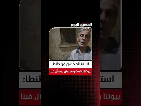 "جايبين لنا جوابات طرد ونايمين في الشارع".. استغاثة مُسن من طنطا: بيوتنا وقعت ومحدش بيسأل فينا